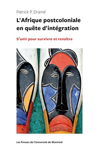 L'Afrique postocoloniale en quête d'intégration: S'unir pour survivre et renaître